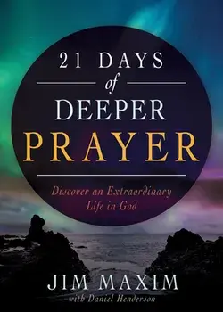 21 Days of Deeper Prayer: Discover an Extraordinary Life in God, Paperback/Jim Maxim