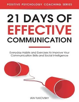 21 Days of Effective Communication: Everyday Habits and Exercises to Improve Your Communication Skills and Social Intelligence, Paperback/Ian Tuhovsky