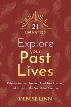 21 Days to Explore Your Past Lives. Release Ancient Trauma, Find True Healing, and Listen to the Secrets of Your Soul, Paperback/Denise Linn