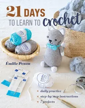 21 Days to Learn to Crochet. Daily Practice, Step-by-Step Instructions, 7 Projects, Paperback/Emilie Penou