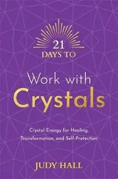 21 Days to Work with Crystals. Crystal Energy for Healing, Transformation, and Self-Protection, Paperback/Judy Hall