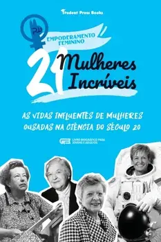 21 Mulheres Incríveis: As Vidas Influentes de Mulheres Ousadas na Ciência do Século 20 (Livro Biográfico para Jovens e Adultos)/***