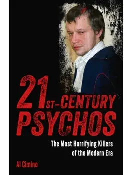 21st Century Psychos. The Most Horrifying Killers of the Modern Era, Paperback/Al Cimino