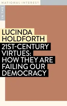 21st-Century Virtues. How They Are Failing Our Democracy, Paperback/Lucinda Holdforth
