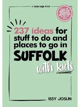 237 Ideas for Stuff to Do and Places to Go in Suffolk with Kids, Paperback/Issy Joslin