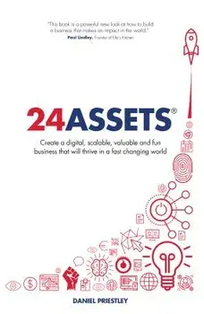 24 Assets: Create a Digital, Scalable, Valuable and Fun Business That Will Thrive in a Fast Changing World, Paperback/Daniel Priestley