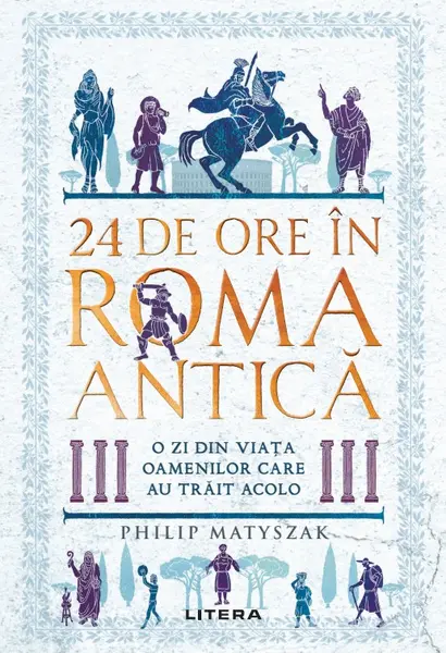 24 de ore in Roma antica. O zi din viata oamenilor care au trait acolo