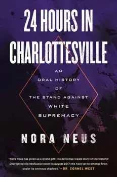 24 Hours in Charlottesville. An Oral History of the Stand Against White Supremacy, Paperback/Nora Neus