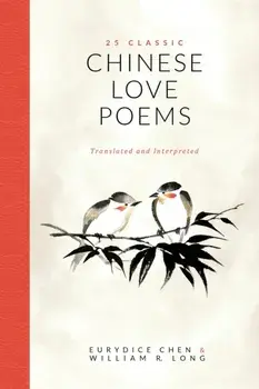 25 Classic Chinese Love Poems: Translated and Interpreted, Paperback/Eurydice Chen