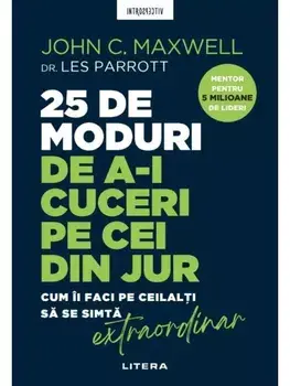 25 de moduri de a-i cuceri pe cei din jur. Cum ii faci pe ceilalti sa se simta extraordinar/John C. Maxwell