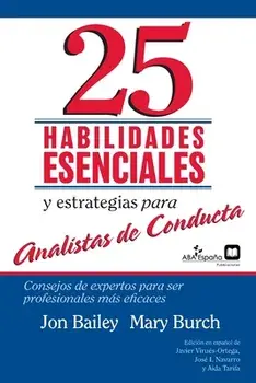 25 Habilidades esenciales y estrategias para analistas de conducta: Consejos de expertos para ser profesionales más eficaces/Jon S. Bailey Mary R. Burch