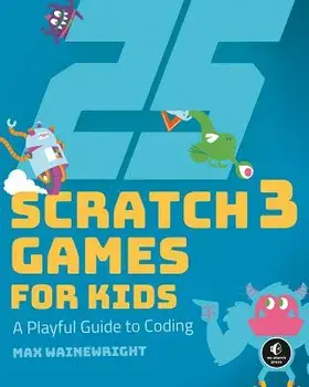 25 Scratch Games for Kids: A Playful Guide to Coding, Paperback/Max Wainewright