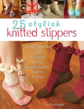 25 Stylish Knitted Slippers. Fun & Stylish Designs for Clogs, Moccasins, Boots, Animal Slippers, Loafers, & More, Paperback/Rae Blackledge