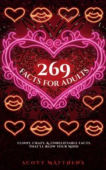 269 Facts For Adults - Funny, Crazy, And Unbelievable Facts That'll Blow Your Mind, Paperback/Scott Matthews