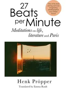 27 Beats Per Minute. Meditations on Life, Literature and Paris, Paperback/Henk Propper