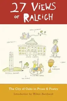 27 Views of Raleigh: The City of Oaks in Prose & Poetry, Paperback/Wilton Barnhardt