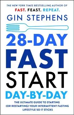 28-Day Fast Start Day-By-Day: The Ultimate Guide to Starting (or Restarting) Your Intermittent Fasting Lifestyle So It Sticks - Gin Stephens
