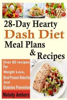 28-Day Hearty Dash Diet Meal Plans & Recipes: Over 80 Recipes for Weight Loss, Blood Pressure Reduction and Diabetes Prevention, Paperback/Melody Ambers