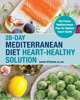 28-Day Mediterranean Diet Heart-Healthy Solution: The Pesco-Mediterranean Plan for Optimal Heart Health, Paperback/Lauren O'Connor