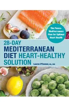 28-Day Mediterranean Diet Heart-Healthy Solution: The Pesco-Mediterranean Plan for Optimal Heart Health - Lauren O'connor