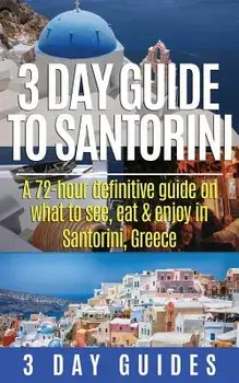 3 Day Guide to Santorini, a 72-Hour Definitive Guide on What to See, Eat & Enjoy, Paperback/3. Day Guides