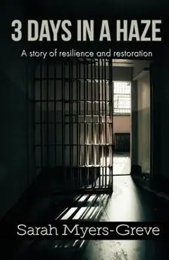 3 Days in a Haze: A Story of Resilience and Restoration - Sarah Myers-greve