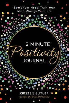 3 Minute Positivity Journal. Boost Your Mood. Train Your Mind. Change Your Life., Paperback/Kristen Butler