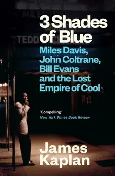 3 Shades of Blue. Miles Davis, John Coltrane, Bill Evans & The Lost Empire of Cool, Main, Paperback/James Kaplan