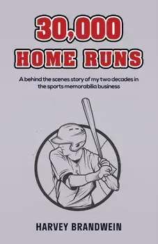 30,000 Home Runs. A behind the scenes story of my two decades in the sports memorabilia business, Paperback/Harvey Brandwein
