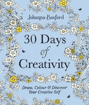 30 Days of Creativity: Draw, Colour and Discover Your Creative Self, Paperback/Johanna Basford
