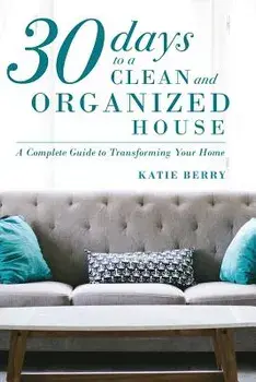 30 Days to a Clean and Organized House, Paperback/Katie Berry