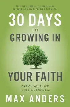 30 Days to Growing in Your Faith: Enrich Your Life in 15 Minutes a Day, Paperback/Max Anders