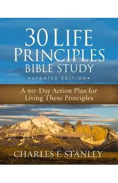 30 Life Principles Bible Study Updated Edition: An Action Plan for Living the Principles Each Day - Charles F. Stanley