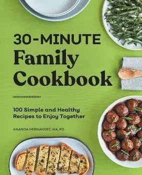 30-Minute Family Cookbook: 100 Simple and Healthy Recipes to Enjoy Together, Paperback/Amanda Hernandez