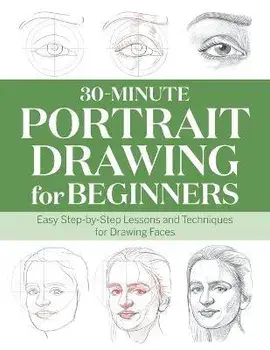 30-Minute Portrait Drawing for Beginners: Easy Step-By-Step Lessons and Techniques for Drawing Faces, Paperback/Rockridge Press