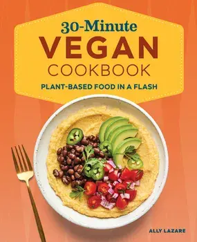 30-Minute Vegan Cookbook: Plant-Based Food in a Flash, Paperback/Ally Lazare