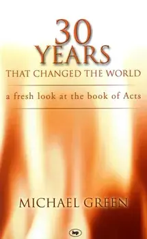 30 Years That Changed the World. A Fresh Look At The Book Of Acts, Paperback/Michael (Author) Green