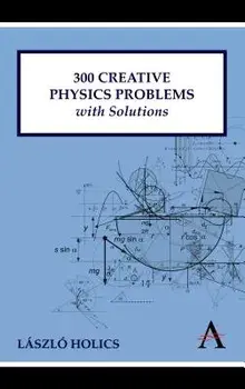300 Creative Physics Problems with Solutions/Laszlo Holics