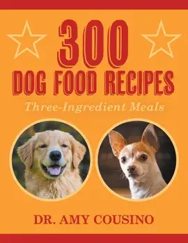 300 Dog Food Recipes: Three-Ingredient Meals, Paperback/Amy Cousino