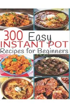300 Instant Pot Recipes: Recipes for Beginners - Nguyen Vuong Hoang