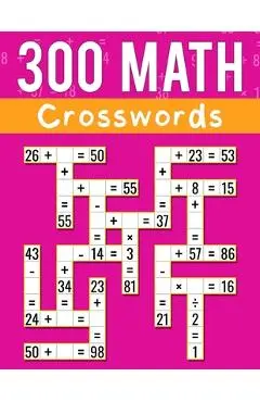 300 Math CrossWords: Addition, Subtraction, Multiplication, and Division Math CrossWords Grade 3 and Above, Age +8 - Josh Ortiz Martin