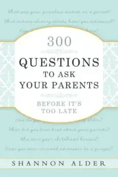 300 Questions to Ask Your Parents Before It's Too Late, Paperback/Shannon L. Alder