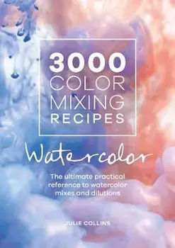 3000 Color Mixing Recipes: Watercolor: The Ultimate Practical Reference to Watercolor Mixes and Dilutions, Spiral/Julie Collins