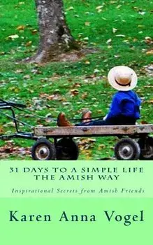 31 Days to a Simple Life the Amish Way, Paperback/Karen Anna Vogel