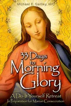 33 Days to Morning Glory: A Do-It- Yourself Retreat in Preparation for Marian Consecration, Paperback/Michael E. Gaitley