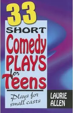 33 Short Comedy Plays for Teens: Plays for Small Casts - Laurie Allen