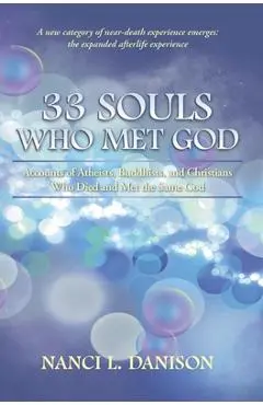33 Souls Who Met God: Accounts of Atheists, Buddhists, and Christians Who Died and Met the Same God - Nanci L. Danison