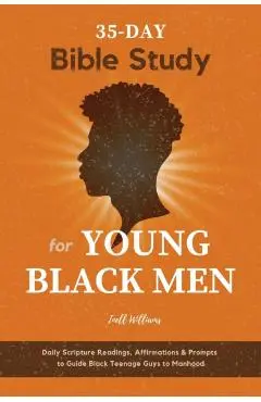 35-Day Bible Study for Young Black Men: Daily Scripture Readings, Affirmations & Prompts to Guide Black Teenage Guys to Manhood - Inell Williams