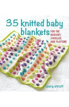35 Knitted Baby Blankets: For the Nursery, Stroller, and Playtime - Laura Strutt