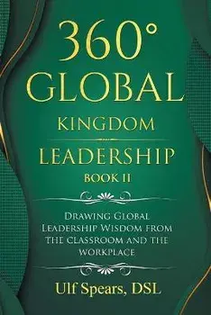 360° Global Kingdom Leadership Book Ii: Drawing Global Leadership Wisdom from the Classroom and the Workplace, Paperback/Ulf Spears Dsl